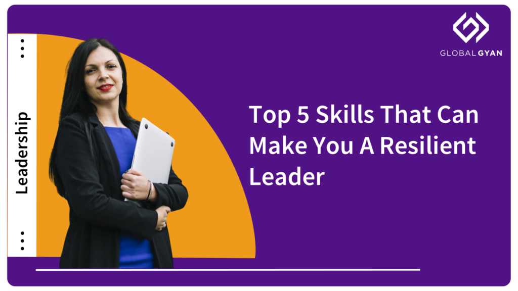 Top 5 Skills That Can Make You A Resilient Leader