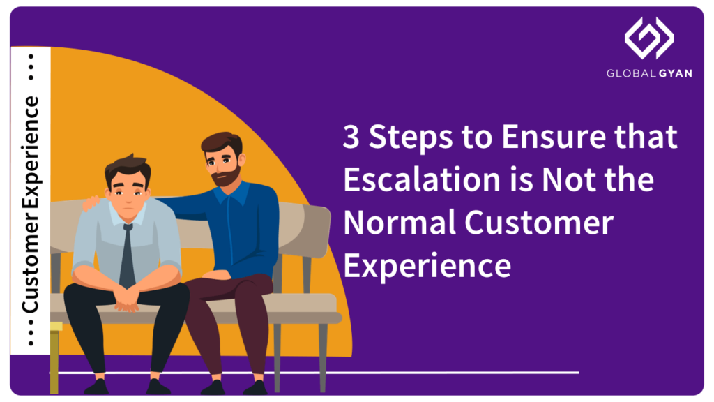 3 Steps to Ensure that Escalation is Not the Normal Customer Experience