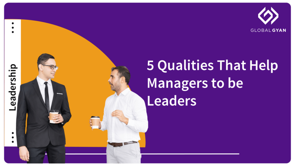 5 Qualities That Help Managers to be Leaders