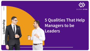 5 Qualities That Help Managers to be Leaders