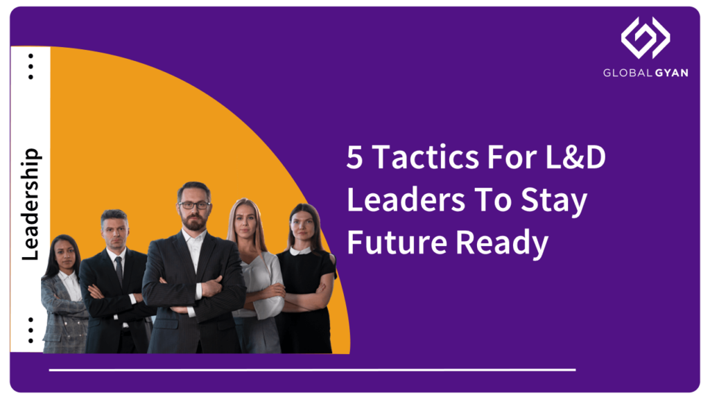 5 Tactics For L&D Leaders To Stay Future Ready