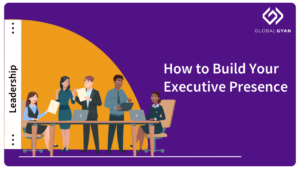 How to Build Your Executive Presence