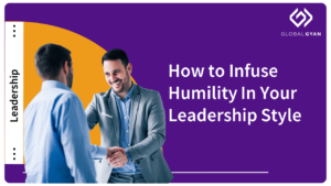 How to Infuse Humility In Your Leadership Style