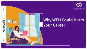 Why WFH Could Harm Your Career