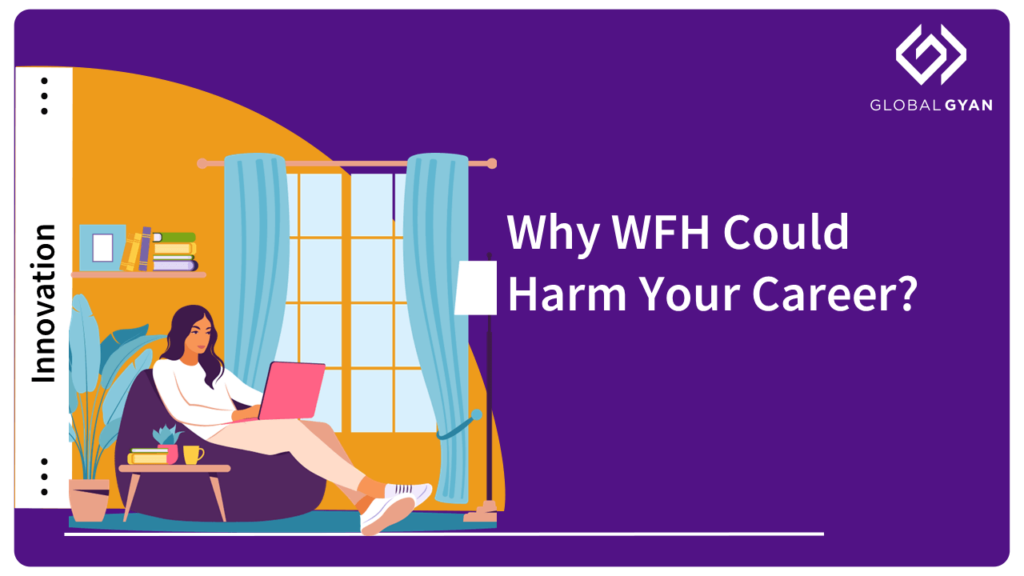 Why WFH could harm your career