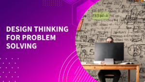 Design Thinking for Problem Solving