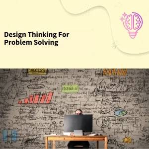 Design Thinking for Problem Solving