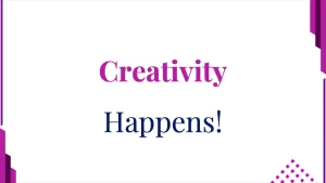 Creativity Happens!