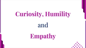 Curiosity, Humility & Empathy